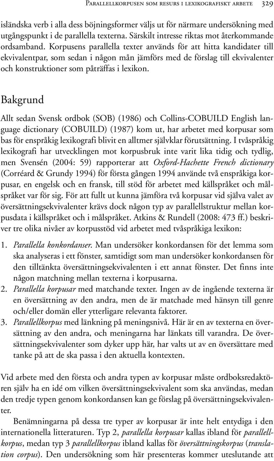 Korpusens parallella texter används för att hitta kandidater till ekvivalentpar, som sedan i någon mån jämförs med de förslag till ekvivalenter och konstruktioner som påträffas i lexikon.