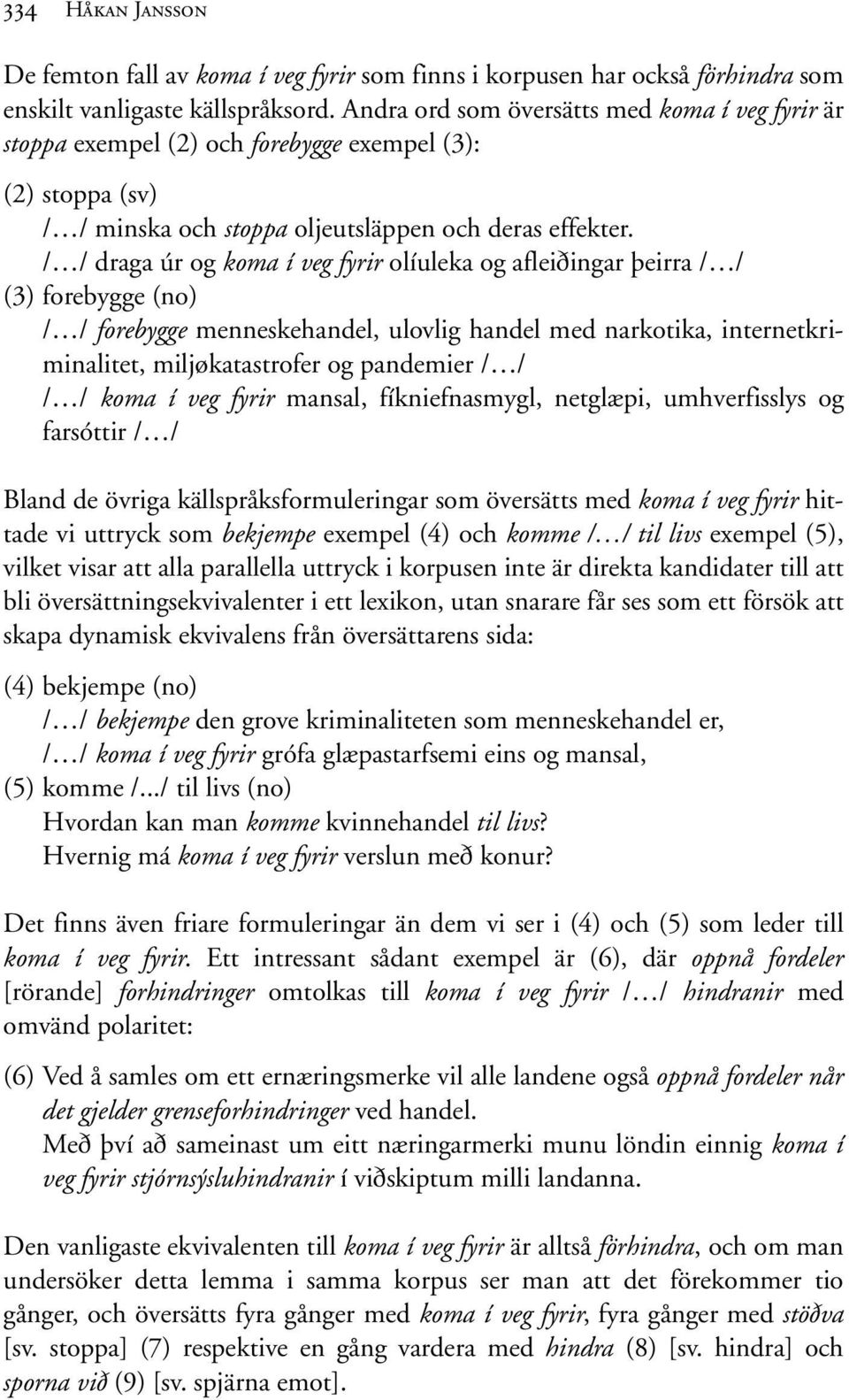 / / draga úr og koma í veg fyrir olíuleka og afleiðingar þeirra / / (3) forebygge (no) / / forebygge menneskehandel, ulovlig handel med narkotika, internetkriminalitet, miljøkatastrofer og pandemier