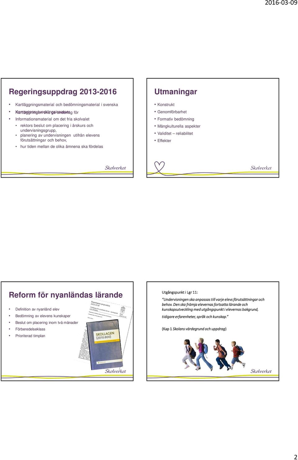 Genomförbarhet Formativ bedömning Mångkulturella aspekter Validitet reliabilitet Effekter Reform för nyanländas lärande Definition av nyanländ elev Bedömning av elevens kunskaper Beslut om placering