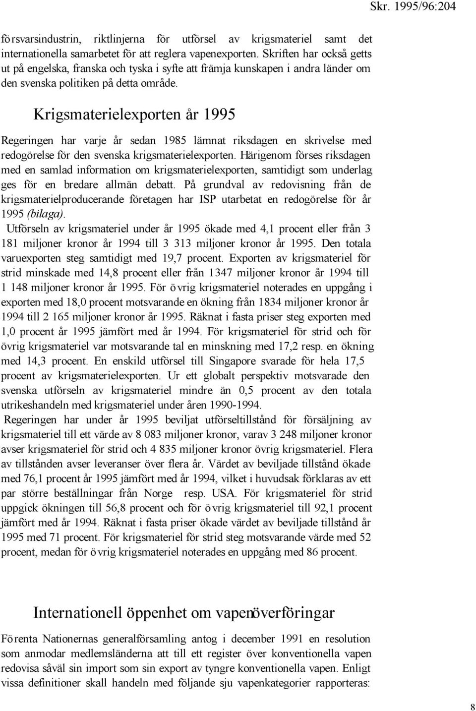 Krigsmaterielexporten år 1995 Regeringen har varje år sedan 1985 lämnat riksdagen en skrivelse med redogörelse för den svenska krigsmaterielexporten.