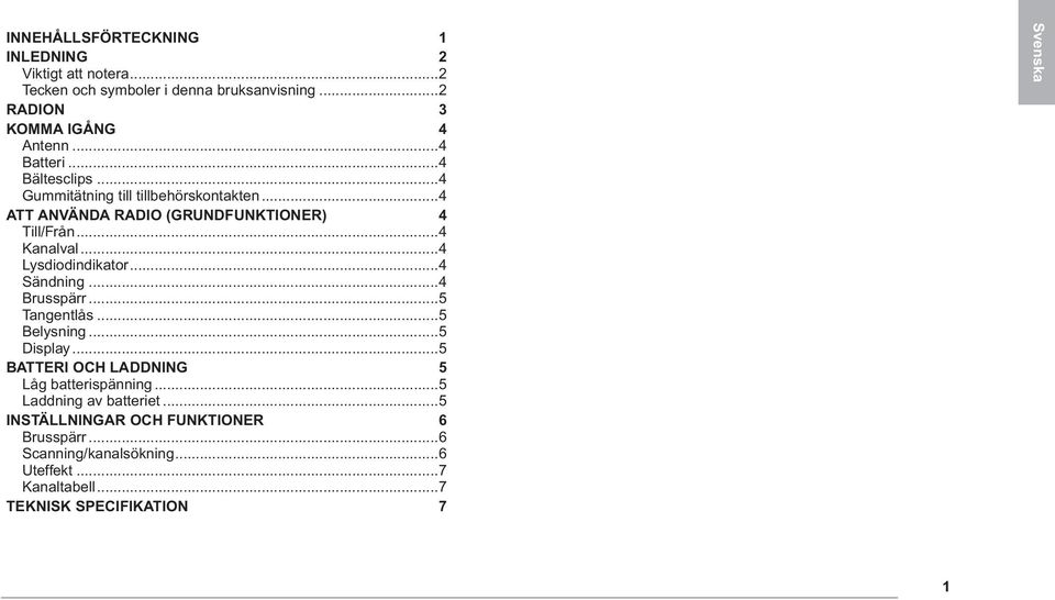 ..4 Lysdiodindikator...4 Sändning...4 Brusspärr...5 Tangentlås...5 Belysning...5 Display...5 BATTERI OCH LADDNING 5 Låg batterispänning.