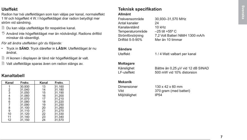 Tryck därefter in LÅS/H. Uteffektläget är nu ändrat. 2 H ikonen i displayen är tänd när högeffektläget är valt. 2 Valt uteffektläge sparas även om radion stängs av. Kanaltabell Kanal Frekv.