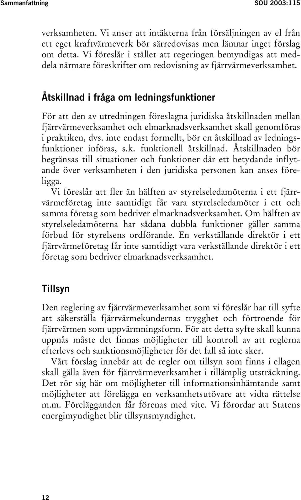 Åtskillnad i fråga om ledningsfunktioner För att den av utredningen föreslagna juridiska åtskillnaden mellan fjärrvärmeverksamhet och elmarknadsverksamhet skall genomföras i praktiken, dvs.