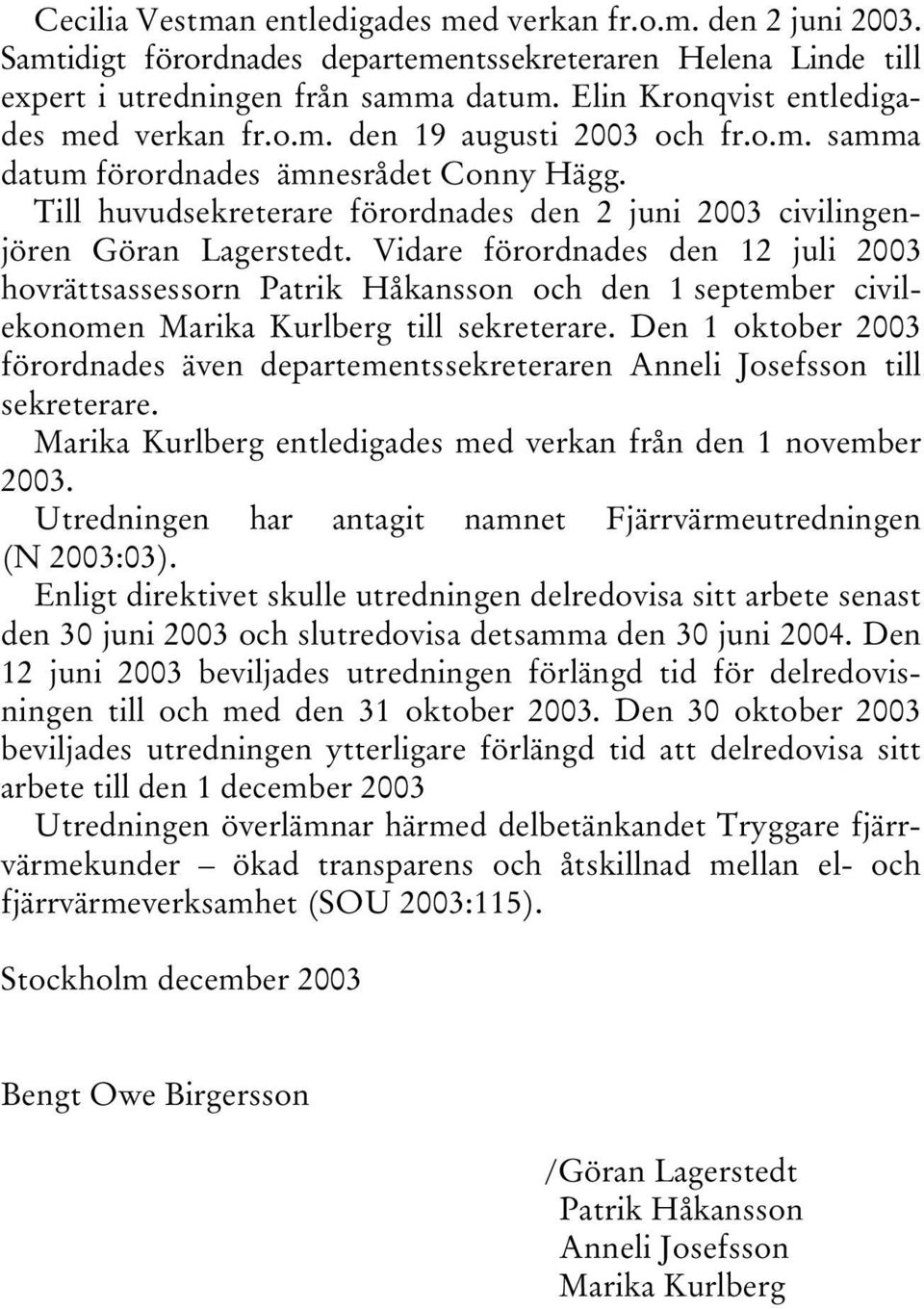 Till huvudsekreterare förordnades den 2 juni 2003 civilingenjören Göran Lagerstedt.