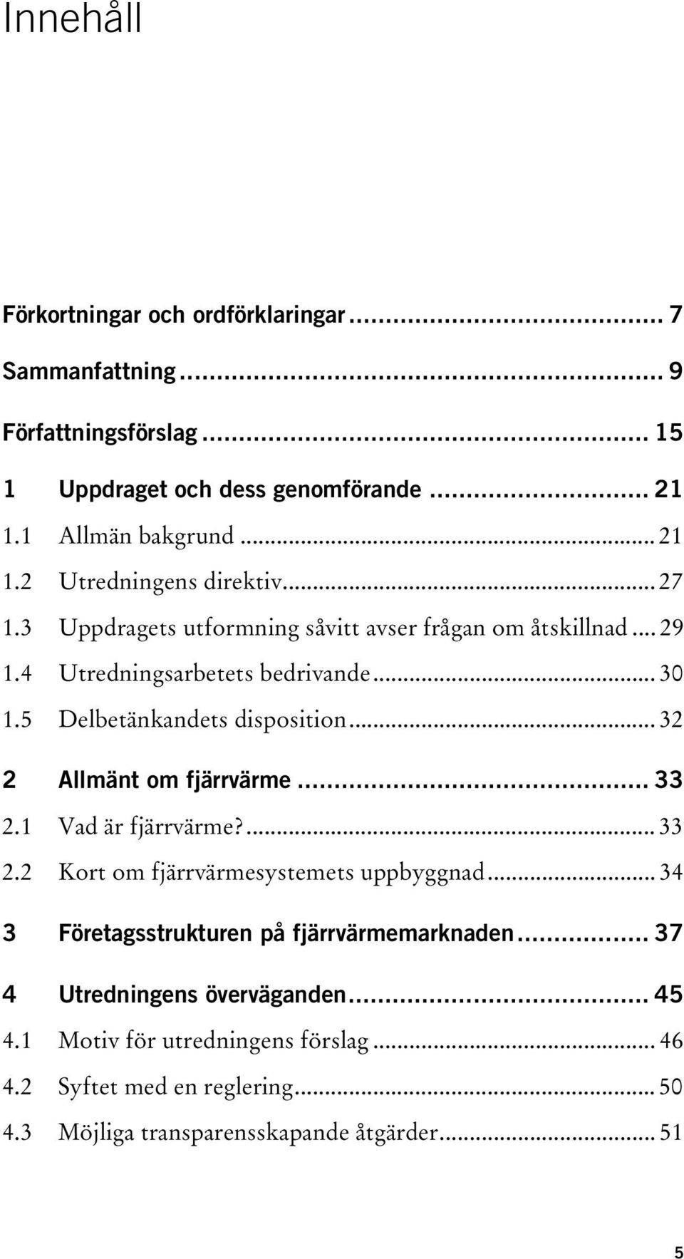 .. 32 2 Allmänt om fjärrvärme... 33 2.1 Vad är fjärrvärme?... 33 2.2 Kort om fjärrvärmesystemets uppbyggnad... 34 3 Företagsstrukturen på fjärrvärmemarknaden.
