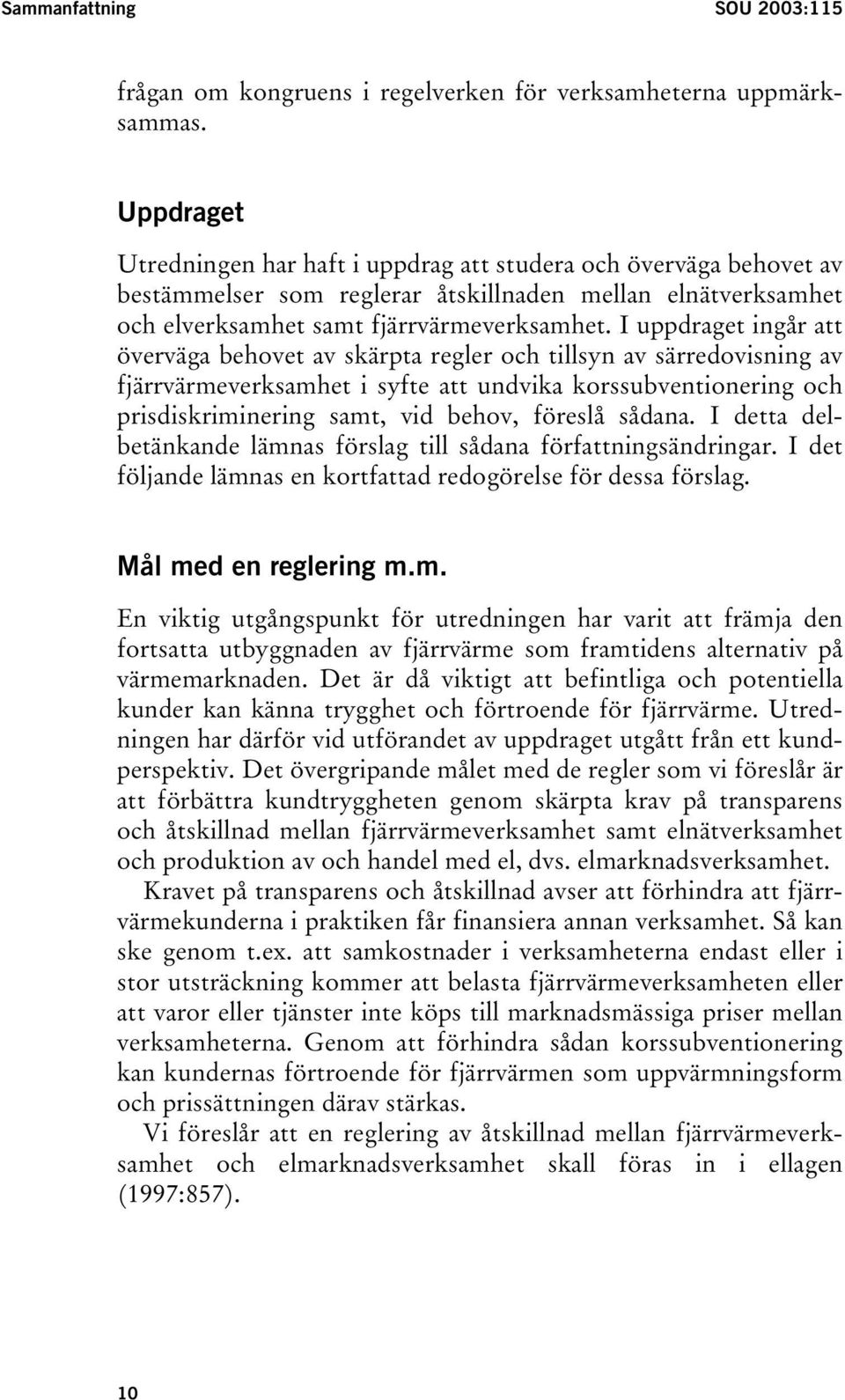 I uppdraget ingår att överväga behovet av skärpta regler och tillsyn av särredovisning av fjärrvärmeverksamhet i syfte att undvika korssubventionering och prisdiskriminering samt, vid behov, föreslå