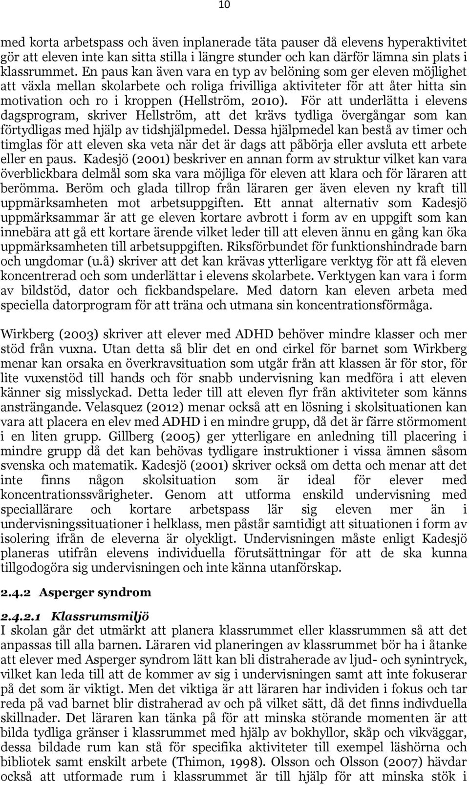 För att underlätta i elevens dagsprogram, skriver Hellström, att det krävs tydliga övergångar som kan förtydligas med hjälp av tidshjälpmedel.