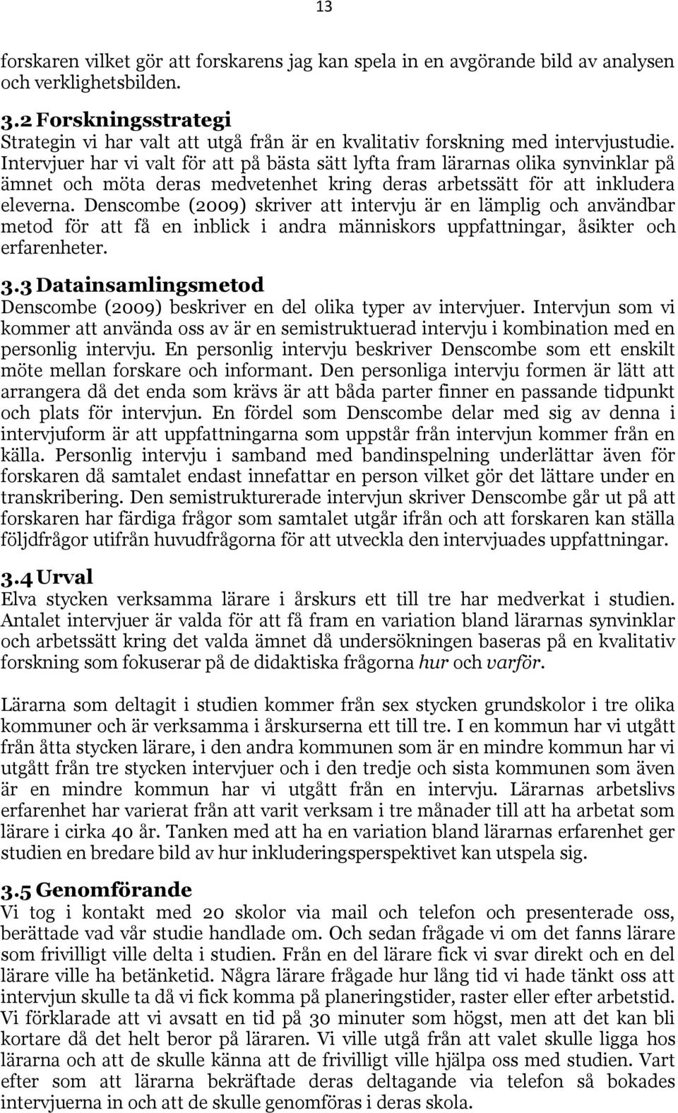 Intervjuer har vi valt för att på bästa sätt lyfta fram lärarnas olika synvinklar på ämnet och möta deras medvetenhet kring deras arbetssätt för att inkludera eleverna.