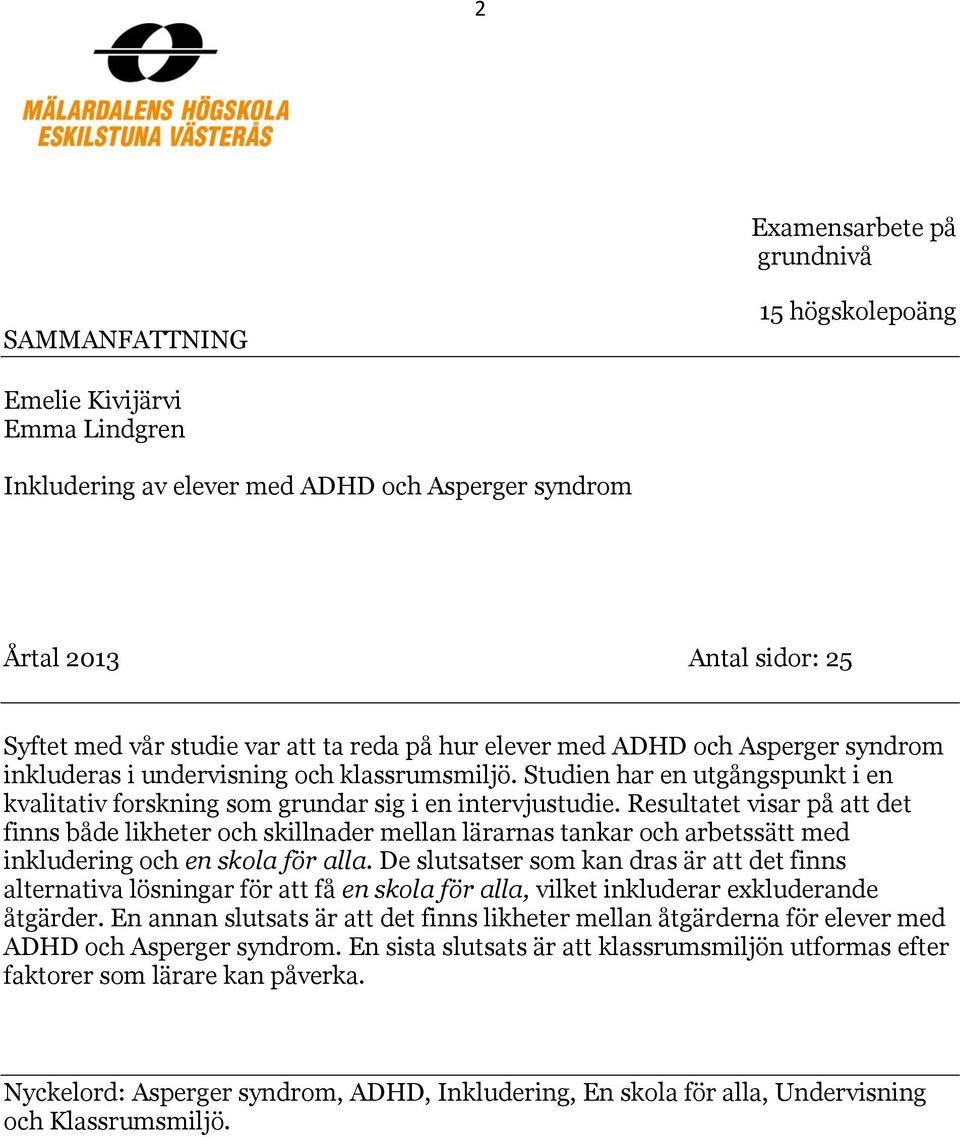 Resultatet visar på att det finns både likheter och skillnader mellan lärarnas tankar och arbetssätt med inkludering och en skola för alla.