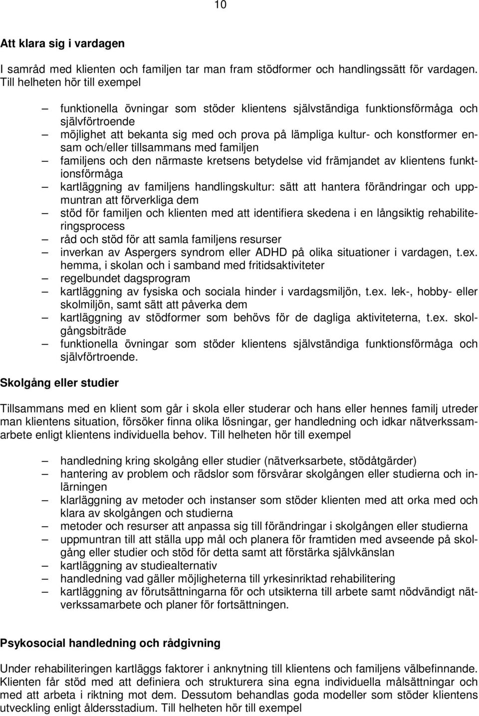 konstformer ensam och/eller tillsammans med familjen familjens och den närmaste kretsens betydelse vid främjandet av klientens funktionsförmåga kartläggning av familjens handlingskultur: sätt att