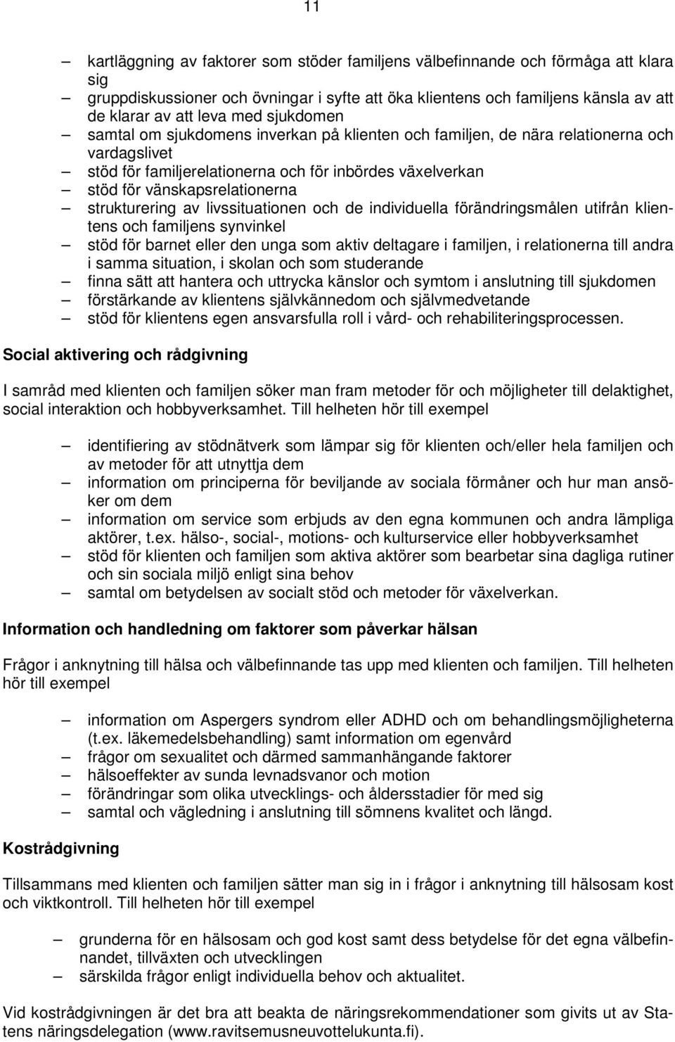 strukturering av livssituationen och de individuella förändringsmålen utifrån klientens och familjens synvinkel stöd för barnet eller den unga som aktiv deltagare i familjen, i relationerna till