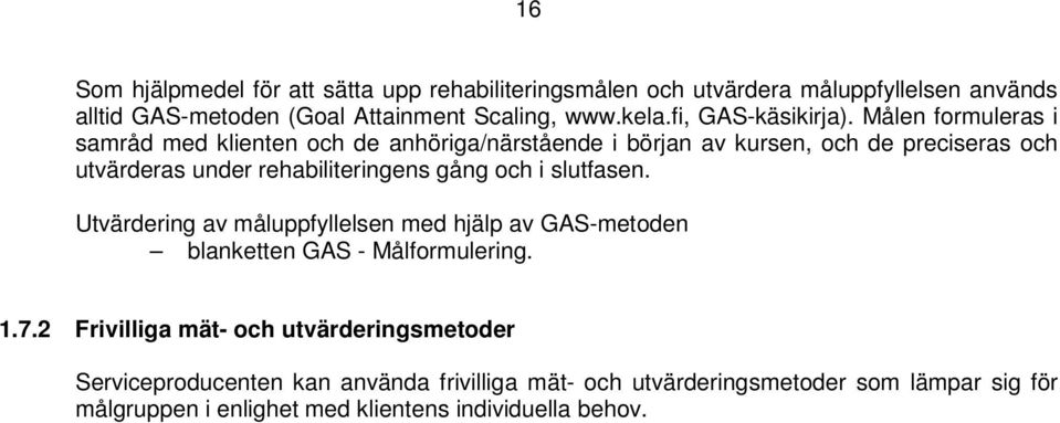 Målen formuleras i samråd med klienten och de anhöriga/närstående i början av kursen, och de preciseras och utvärderas under rehabiliteringens gång och i