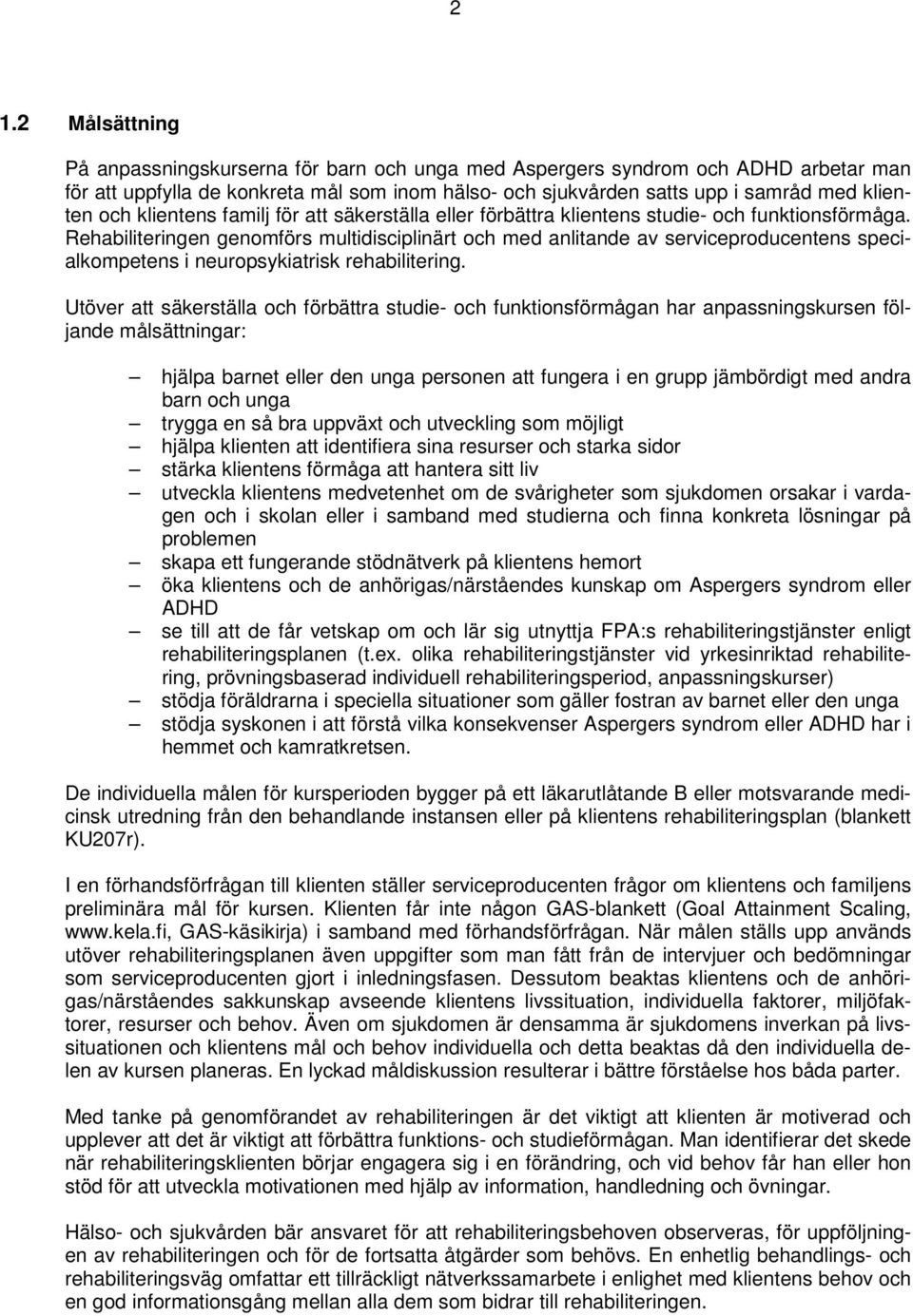 Rehabiliteringen genomförs multidisciplinärt och med anlitande av serviceproducentens specialkompetens i neuropsykiatrisk rehabilitering.