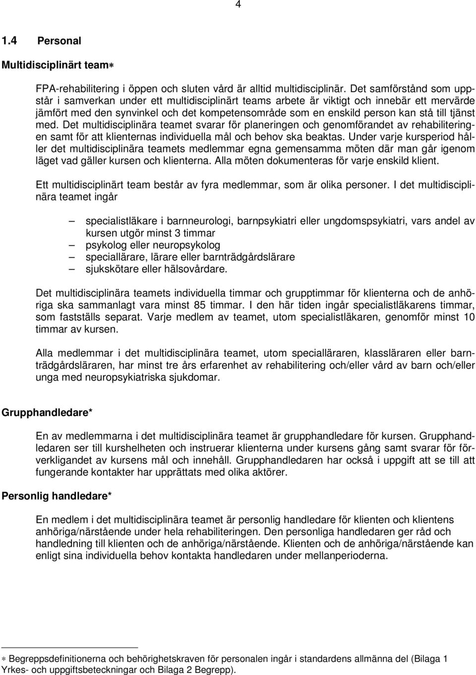 till tjänst med. Det multidisciplinära teamet svarar för planeringen och genomförandet av rehabiliteringen samt för att klienternas individuella mål och behov ska beaktas.