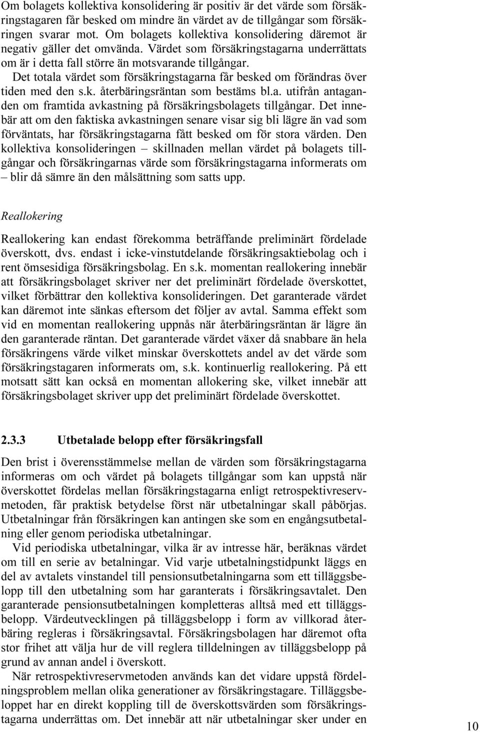 Det totala värdet som försäkringstagarna får besked om förändras över tiden med den s.k. återbäringsräntan som bestäms bl.a. utifrån antaganden om framtida avkastning på försäkringsbolagets tillgångar.