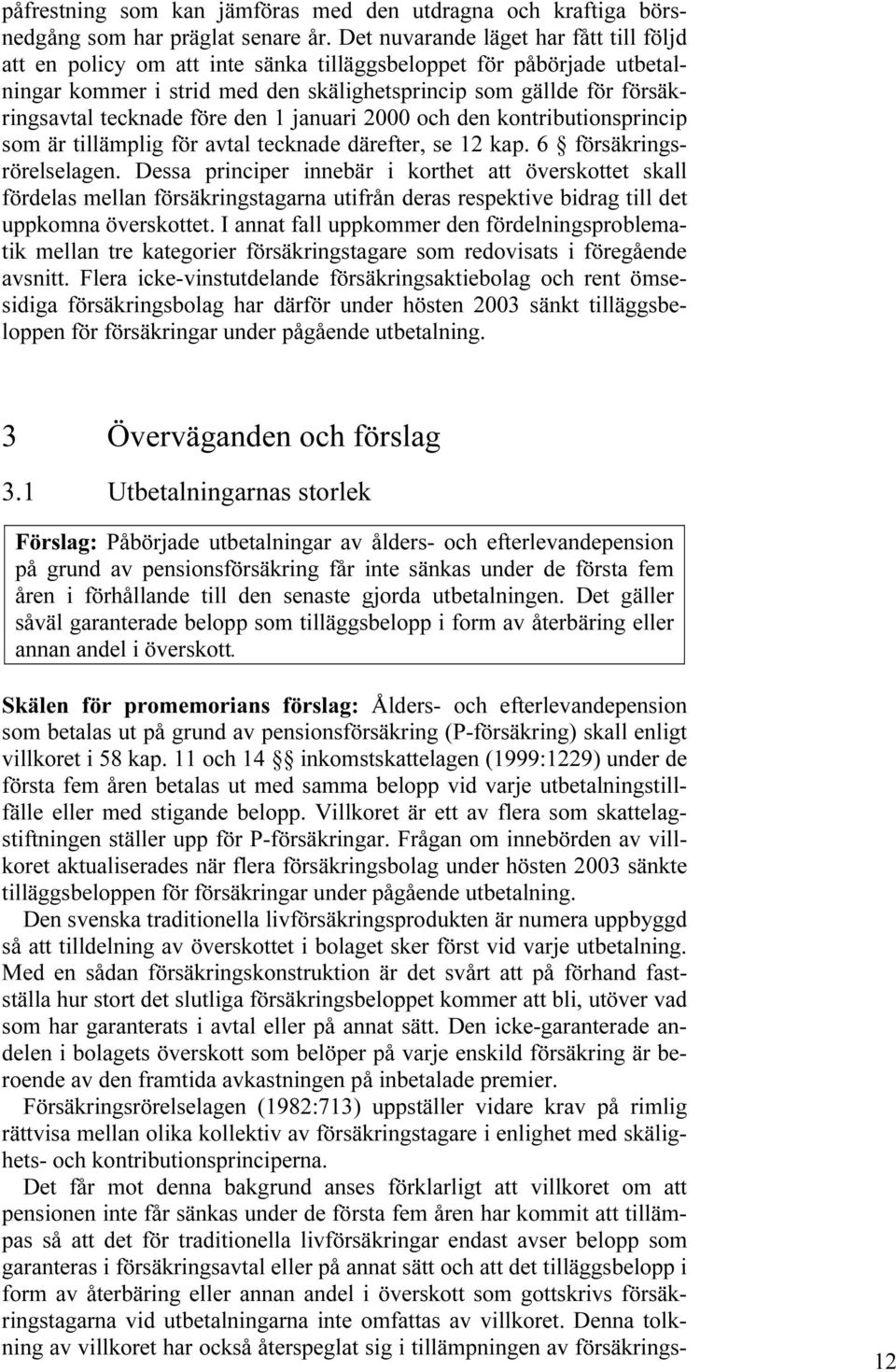 före den 1 januari 2000 och den kontributionsprincip som är tillämplig för avtal tecknade därefter, se 12 kap. 6 försäkringsrörelselagen.