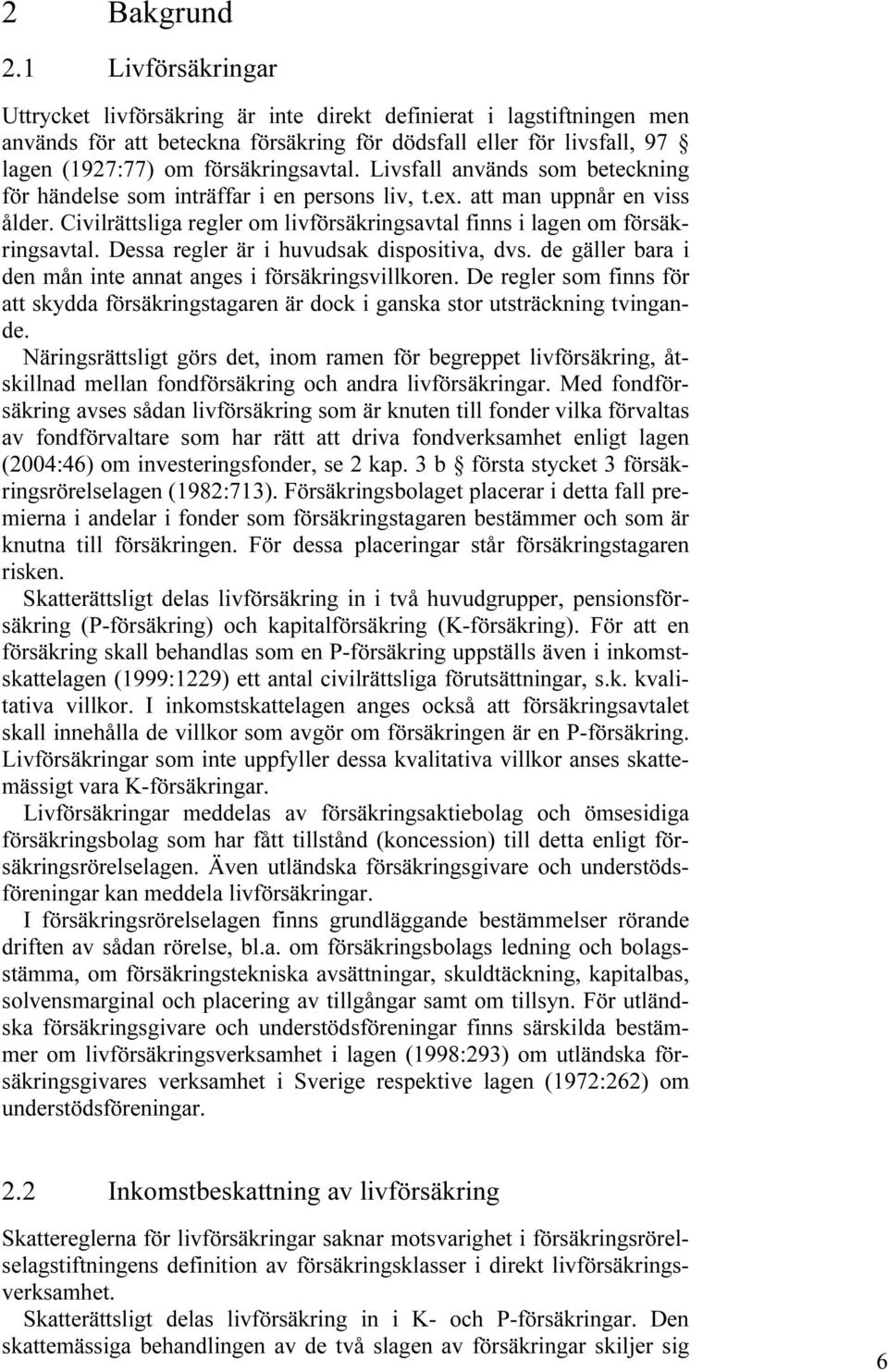 Livsfall används som beteckning för händelse som inträffar i en persons liv, t.ex. att man uppnår en viss ålder. Civilrättsliga regler om livförsäkringsavtal finns i lagen om försäkringsavtal.