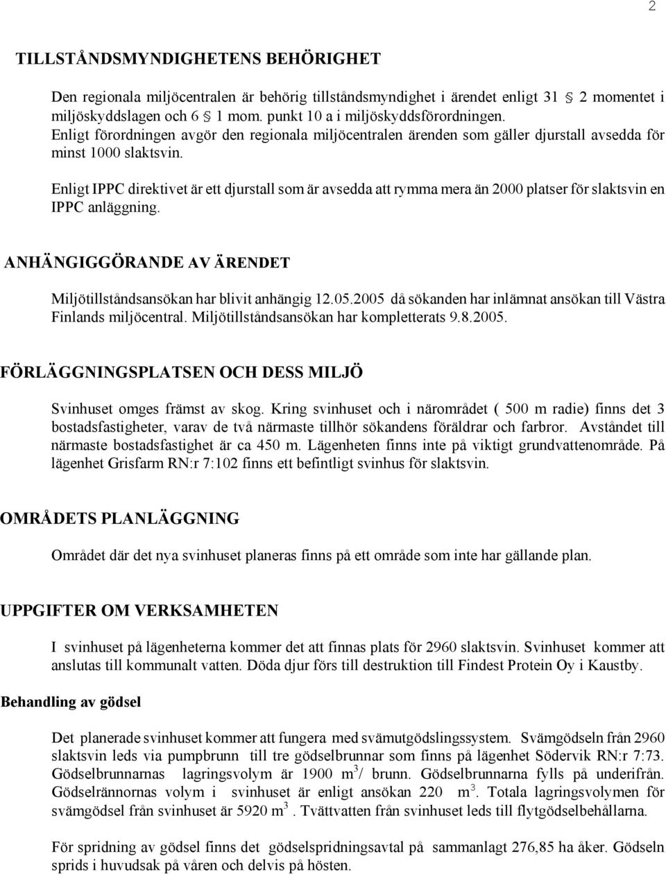 Enligt IPPC direktivet är ett djurstall som är avsedda att rymma mera än 2000 platser för slaktsvin en IPPC anläggning. ANHÄNGIGGÖRANDE AV ÄRENDET Miljötillståndsansökan har blivit anhängig 12.05.