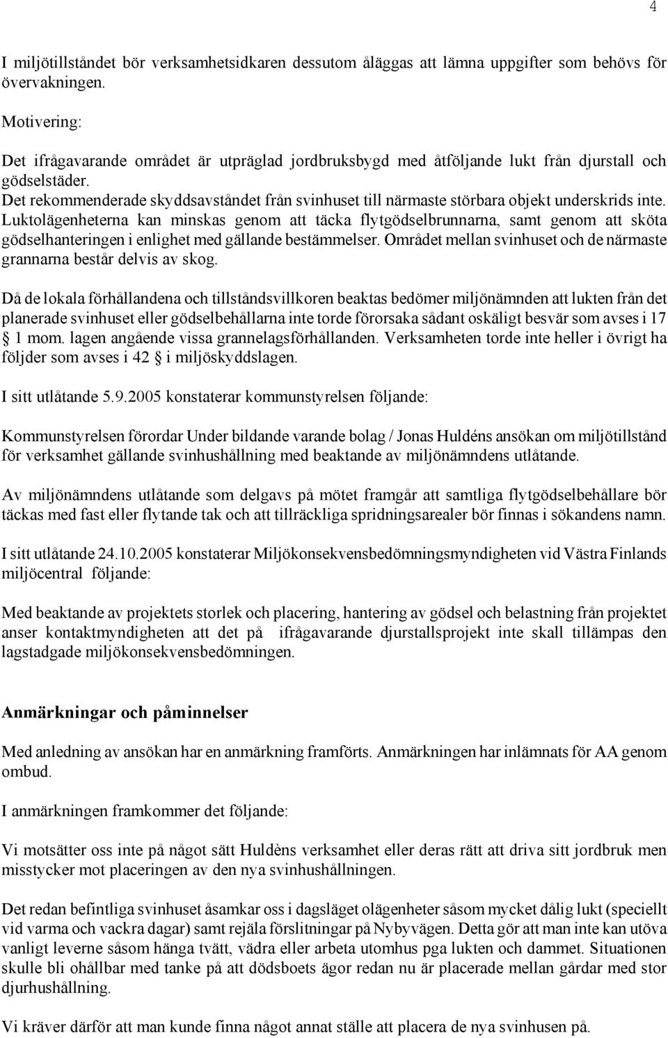Det rekommenderade skyddsavståndet från svinhuset till närmaste störbara objekt underskrids inte.