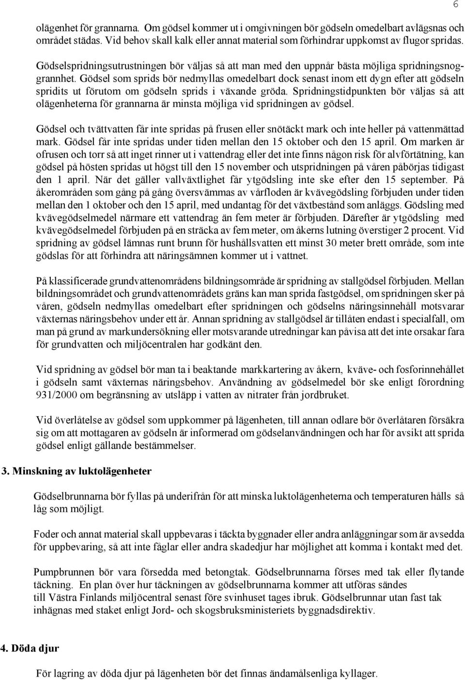 Gödsel som sprids bör nedmyllas omedelbart dock senast inom ett dygn efter att gödseln spridits ut förutom om gödseln sprids i växande gröda.