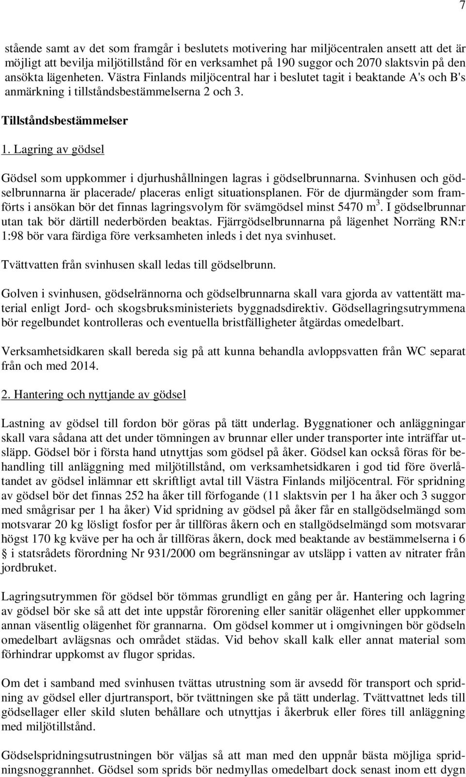 Lagring av gödsel Gödsel som uppkommer i djurhushållningen lagras i gödselbrunnarna. Svinhusen och gödselbrunnarna är placerade/ placeras enligt situationsplanen.