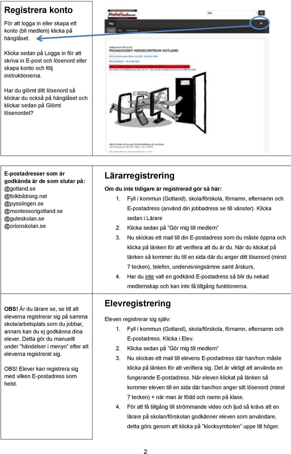 se @montessorigotland.se @guteskolan.se @orionskolan.se OBS! Är du lärare se, se till att eleverna registrerar sig på samma skola/arbetsplats som du jobbar, annars kan du ej godkänna dina elever.