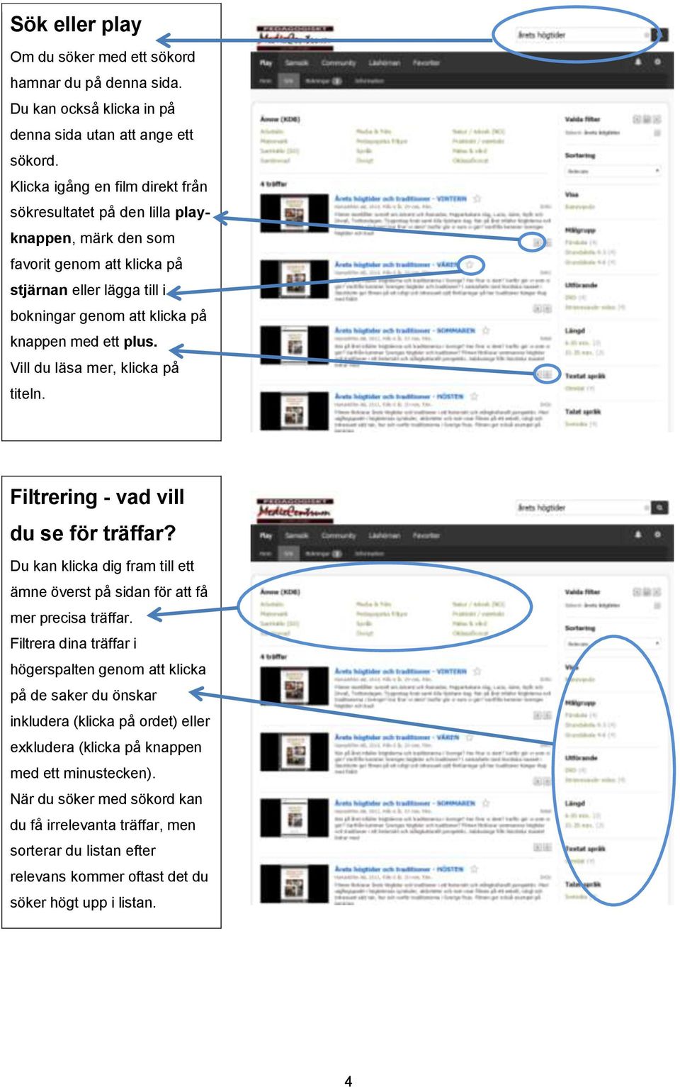 Vill du läsa mer, klicka på titeln. Filtrering - vad vill du se för träffar? Du kan klicka dig fram till ett ämne överst på sidan för att få mer precisa träffar.