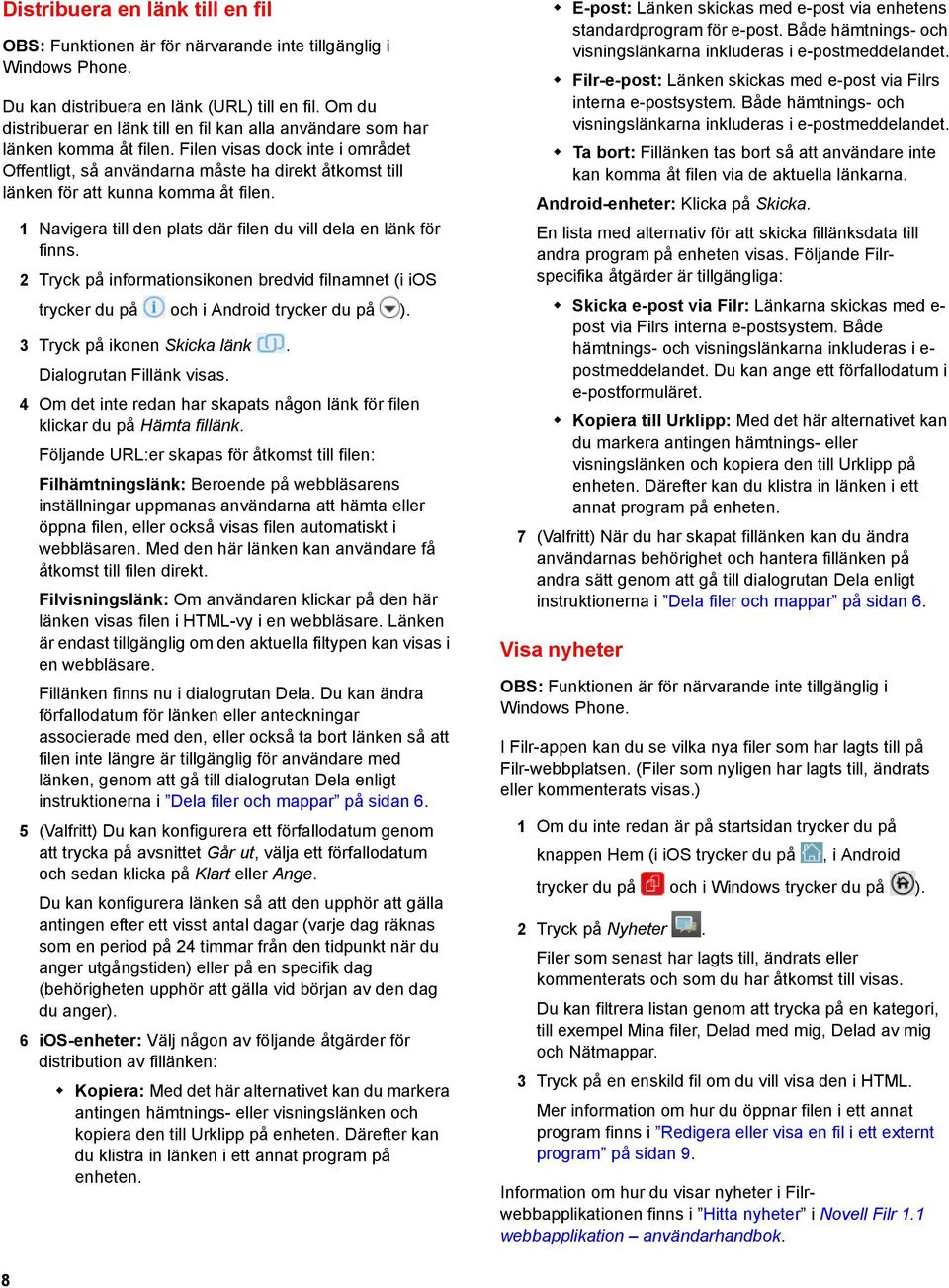 2 Tryck på informationsikonen bredvid filnamnet (i ios trycker du på och i Android trycker du på ). 3 Tryck på ikonen Skicka länk. Dialogrutan Fillänk visas.