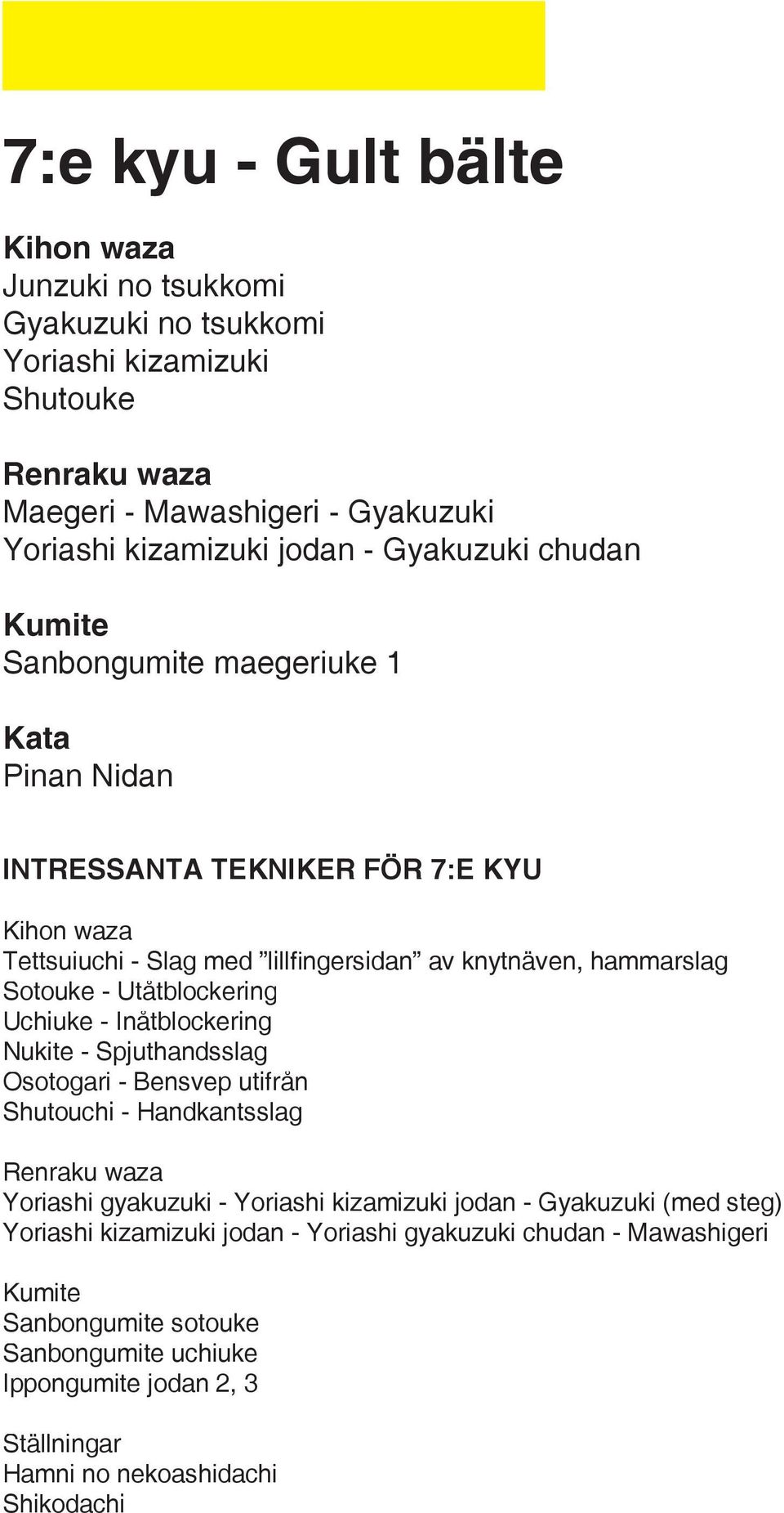 Inåtblockering Nukite - Spjuthandsslag Osotogari - Bensvep utifrån Shutouchi - Handkantsslag Yoriashi gyakuzuki - Yoriashi kizamizuki jodan - Gyakuzuki (med steg)