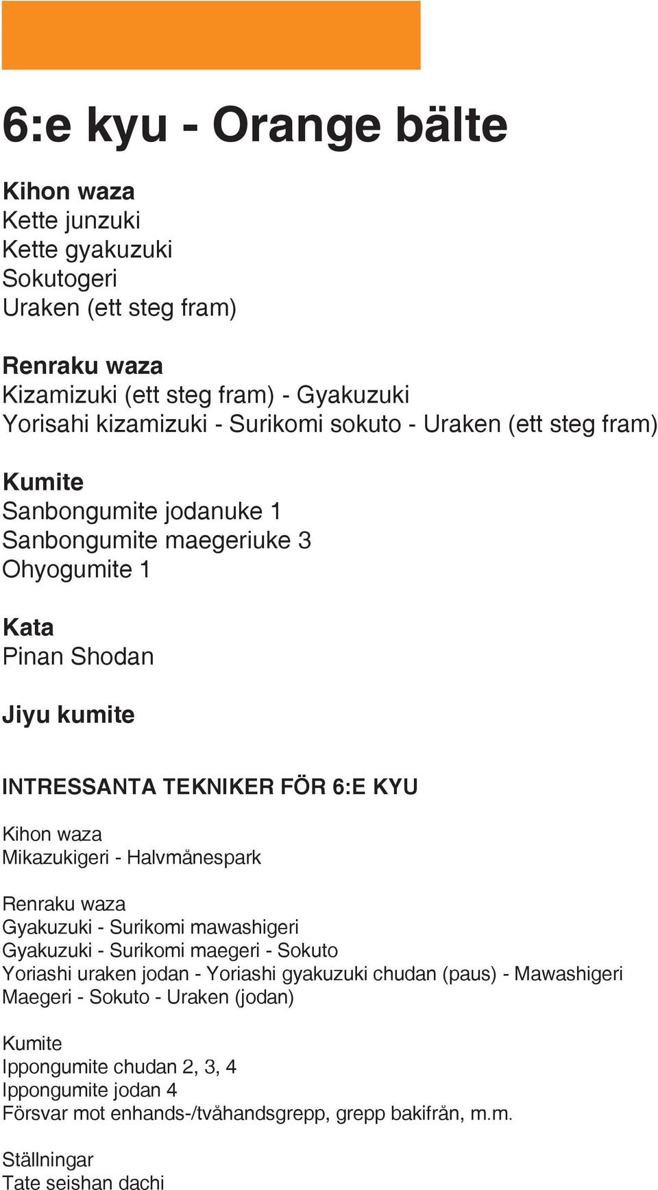 Halvmånespark Gyakuzuki - Surikomi mawashigeri Gyakuzuki - Surikomi maegeri - Sokuto Yoriashi uraken jodan - Yoriashi gyakuzuki chudan (paus) - Mawashigeri