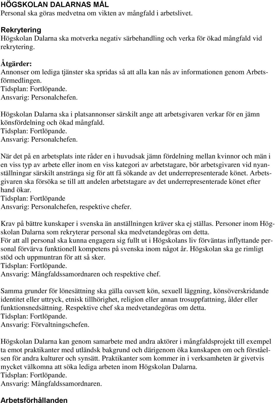 Högskolan Dalarna ska i platsannonser särskilt ange att arbetsgivaren verkar för en jämn könsfördelning och ökad mångfald. Ansvarig: Personalchefen.