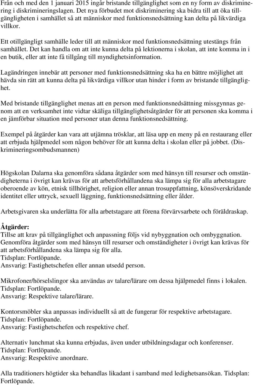 Ett otillgängligt samhälle leder till att människor med funktionsnedsättning utestängs från samhället.