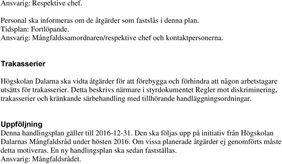 Detta beskrivs närmare i styrdokumentet Regler mot diskriminering, trakasserier och kränkande särbehandling med tillhörande handläggningsordningar.