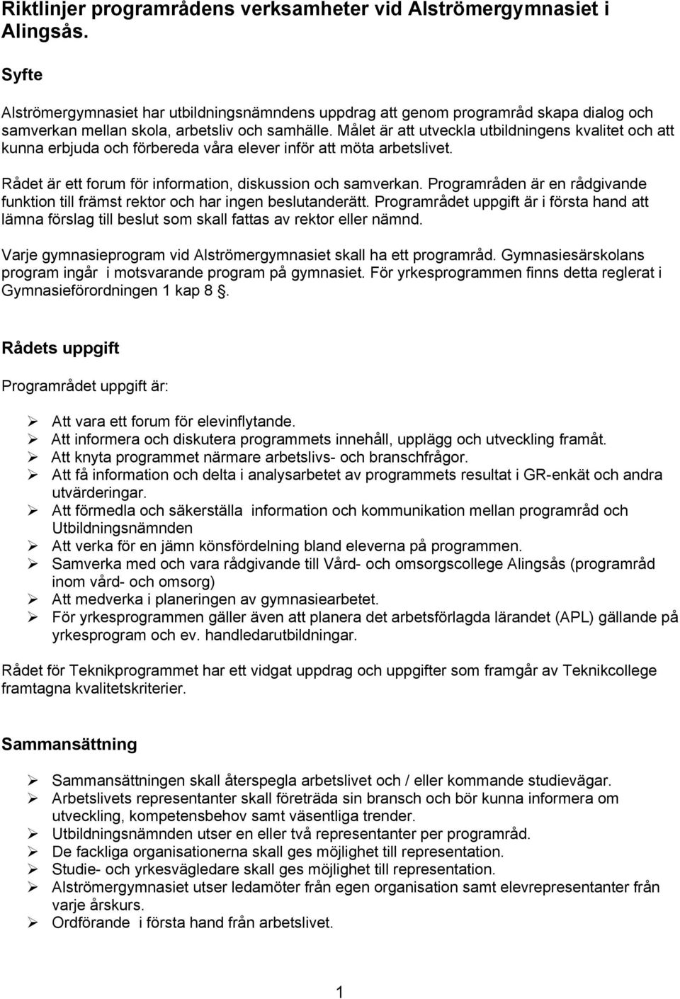 Målet är att utveckla utbildningens kvalitet och att kunna erbjuda och förbereda våra elever inför att möta arbetslivet. Rådet är ett forum för information, diskussion och samverkan.