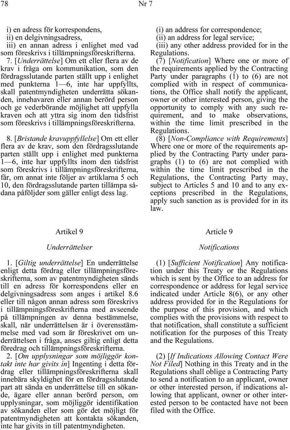[Underrättelse] Om ett eller flera av de krav i fråga om kommunikation, som den fördragsslutande parten ställt upp i enlighet med punkterna 1 6, inte har uppfyllts, skall patentmyndigheten underrätta