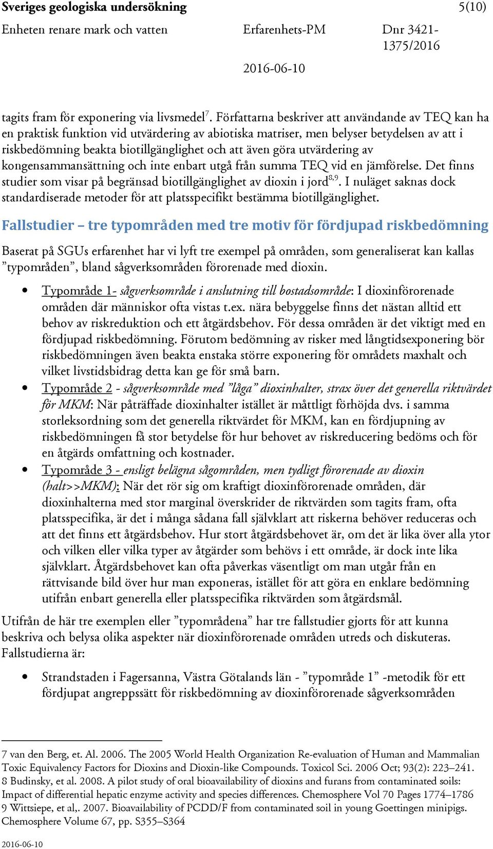 utvärdering av kongensammansättning och inte enbart utgå från summa TEQ vid en jämförelse. Det finns studier som visar på begränsad biotillgänglighet av dioxin i jord 8,9.