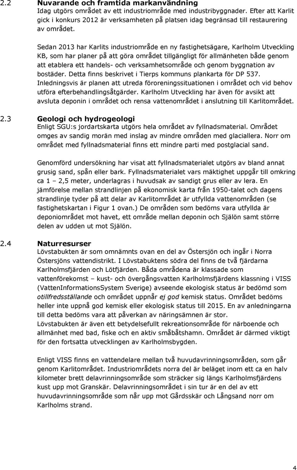 Sedan 2013 har Karlits industriområde en ny fastighetsägare, Karlholm Utveckling KB, som har planer på att göra området tillgängligt för allmänheten både genom att etablera ett handels- och