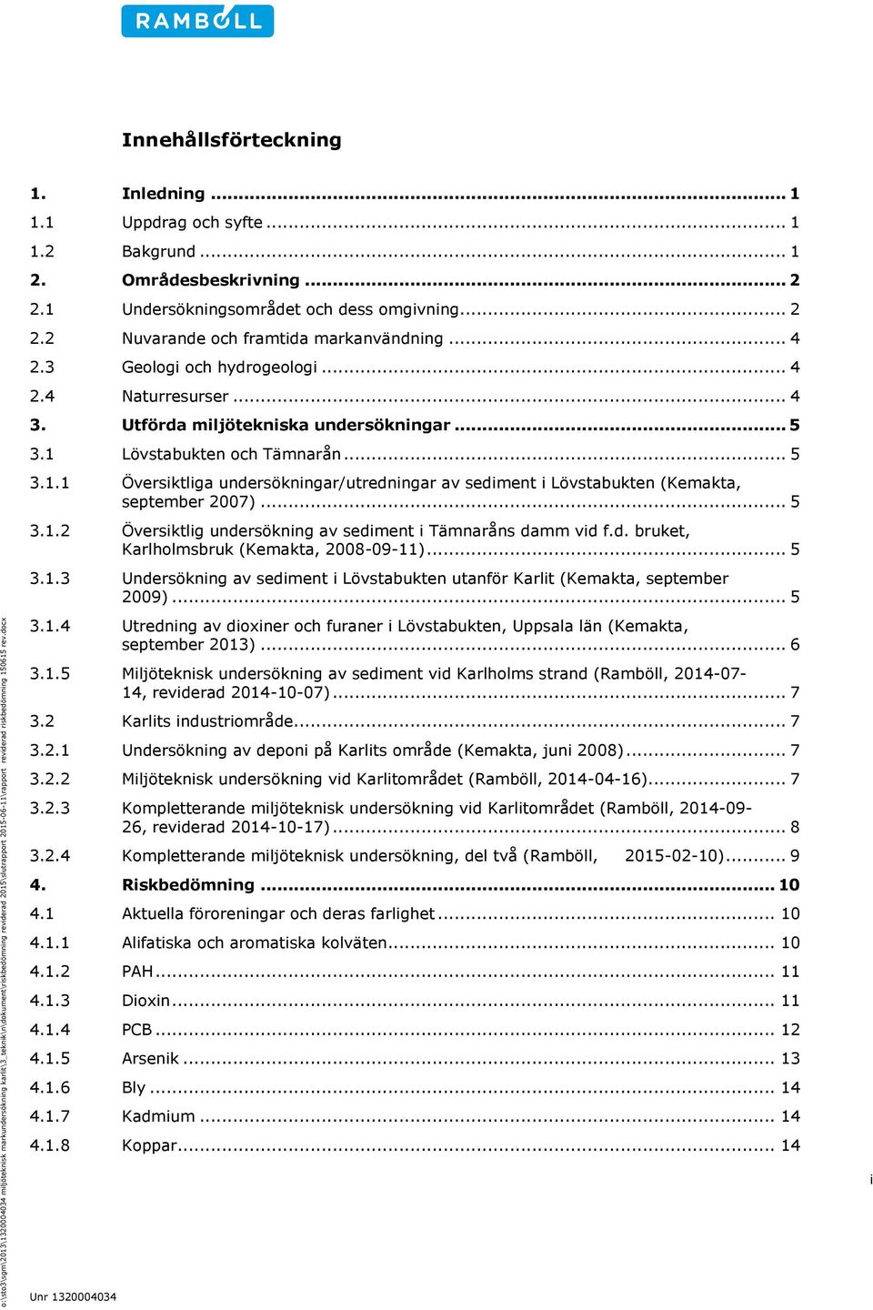 .. 4 2.3 Geologi och hydrogeologi... 4 2.4 Naturresurser... 4 3. Utförda miljötekniska undersökningar... 5 3.1 