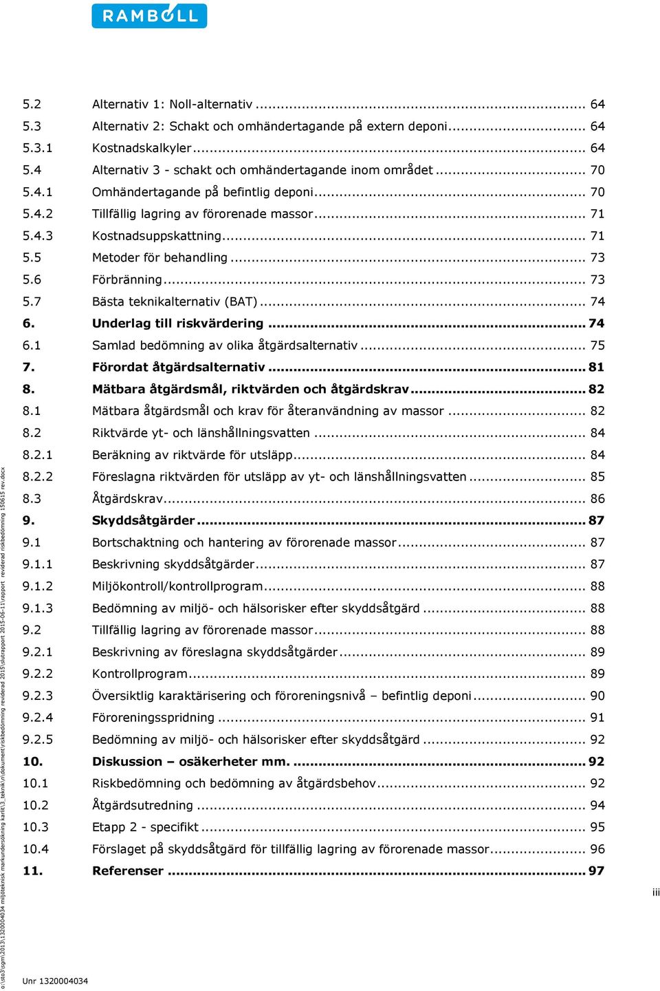 4.1 Omhändertagande på befintlig deponi... 70 5.4.2 Tillfällig lagring av förorenade massor... 71 5.4.3 Kostnadsuppskattning... 71 5.5 Metoder för behandling... 73 5.6 Förbränning... 73 5.7 Bästa teknikalternativ (BAT).