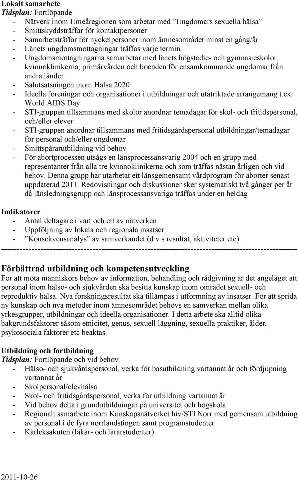 för ensamkommande ungdomar från andra länder - Salutsatsningen inom Hälsa 2020 - Ideella föreningar och organisationer i utbildningar och utåtriktade arrangemang t.ex.