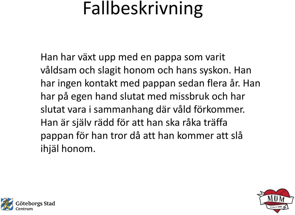 Han har på egen hand slutat med missbruk och har slutat vara i sammanhang där våld