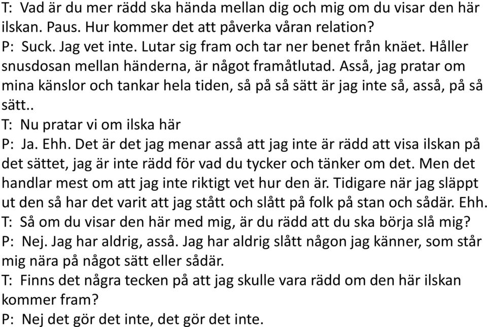 Ehh. Det är det jag menar asså att jag inte är rädd att visa ilskan på det sättet, jag är inte rädd för vad du tycker och tänker om det. Men det handlar mest om att jag inte riktigt vet hur den är.