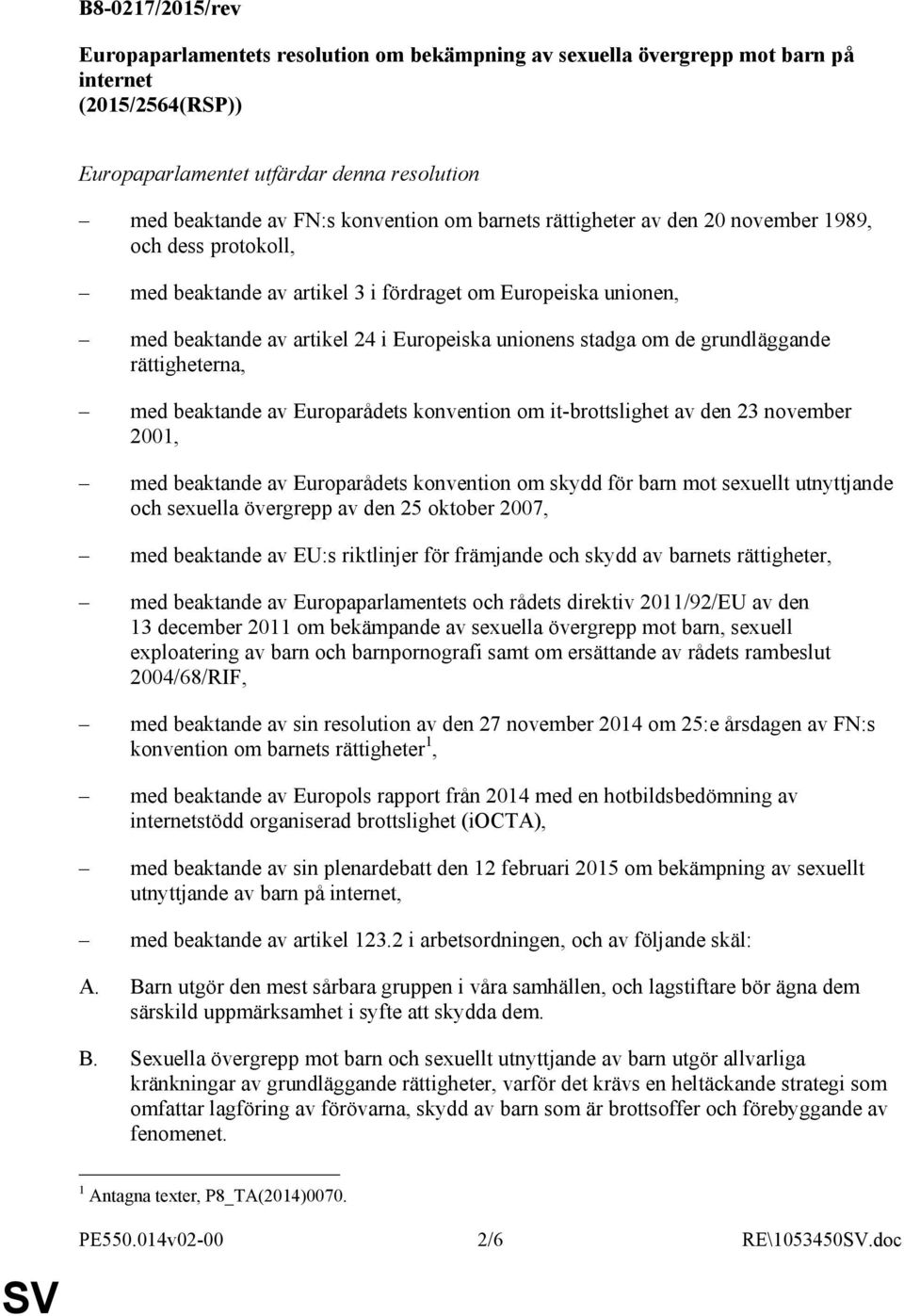 grundläggande rättigheterna, med beaktande av Europarådets konvention om it-brottslighet av den 23 november 2001, med beaktande av Europarådets konvention om skydd för barn mot sexuellt utnyttjande