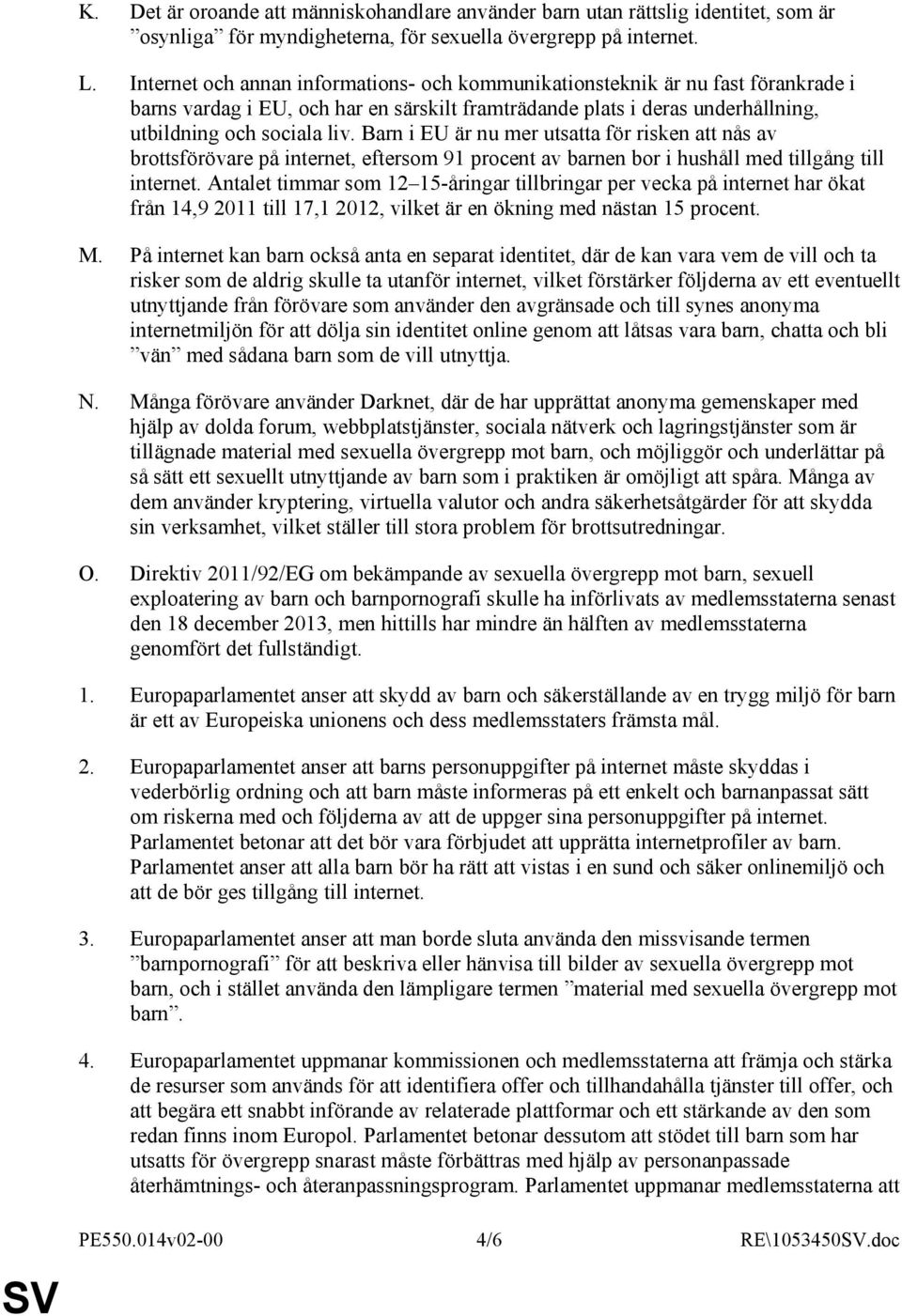 Barn i EU är nu mer utsatta för risken att nås av brottsförövare på internet, eftersom 91 procent av barnen bor i hushåll med tillgång till internet.