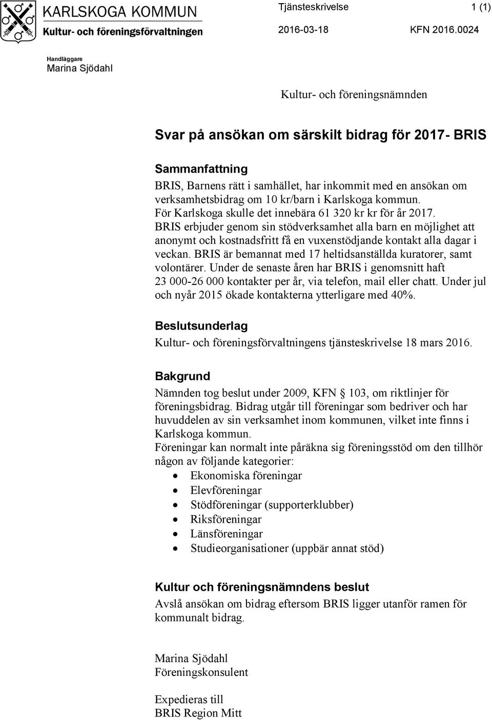 verksamhetsbidrag om 10 kr/barn i Karlskoga kommun. För Karlskoga skulle det innebära 61 320 kr kr för år 2017.