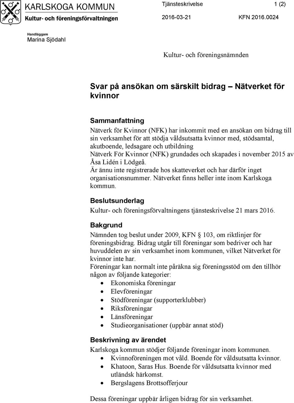 till sin verksamhet för att stödja våldsutsatta kvinnor med, stödsamtal, akutboende, ledsagare och utbildning Nätverk För Kvinnor (NFK) grundades och skapades i november 2015 av Åsa Lidén i Lödgeå.