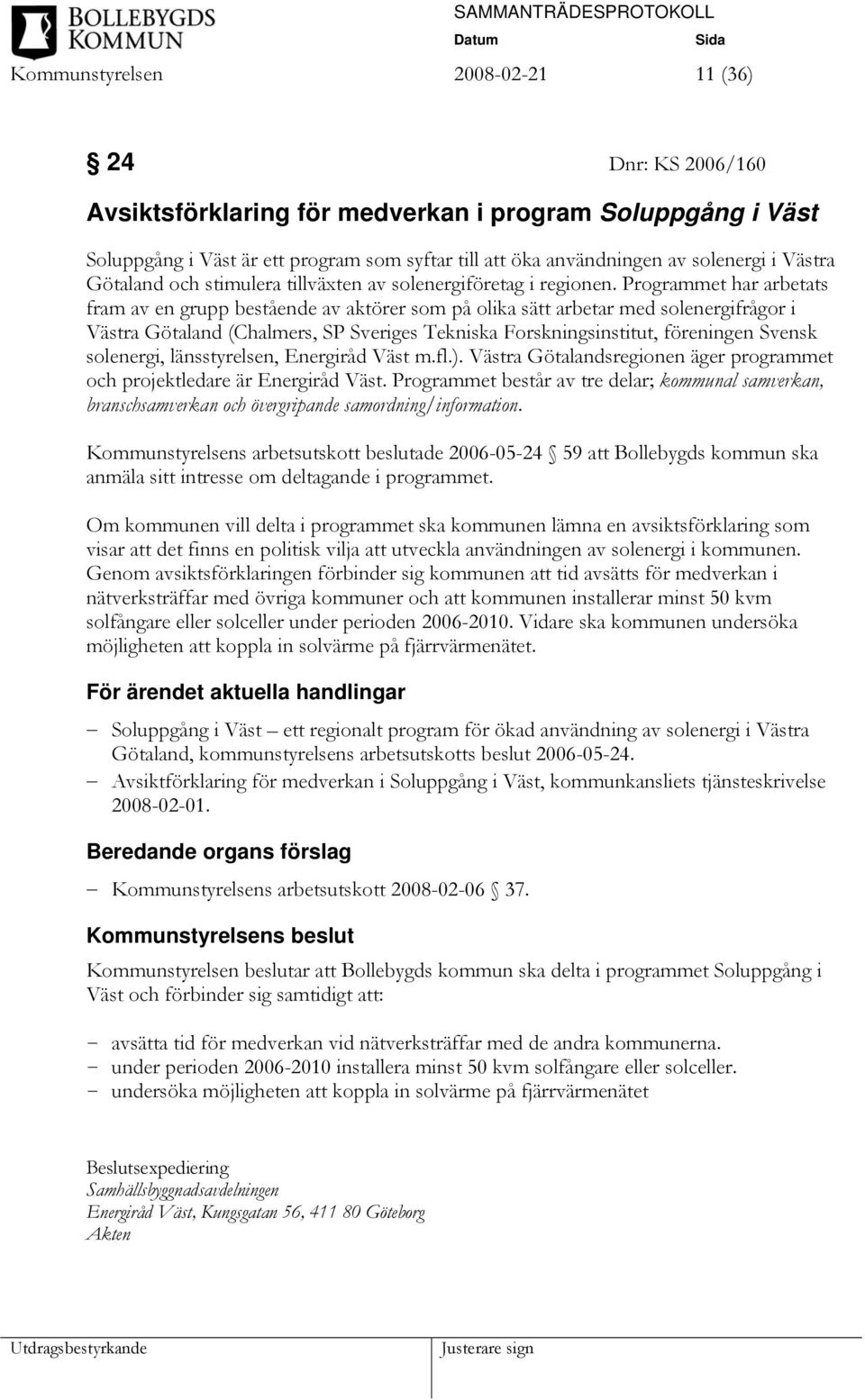 Programmet har arbetats fram av en grupp bestående av aktörer som på olika sätt arbetar med solenergifrågor i Västra Götaland (Chalmers, SP Sveriges Tekniska Forskningsinstitut, föreningen Svensk