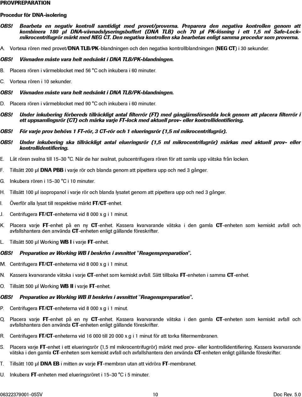 Den negativa kontrollen ska bearbetas enligt samma procedur som proverna. A. Vortexa rören med provet/dna TLB/PK-blandningen och den negativa kontrollblandningen (NEG CT) i 30 sekunder.