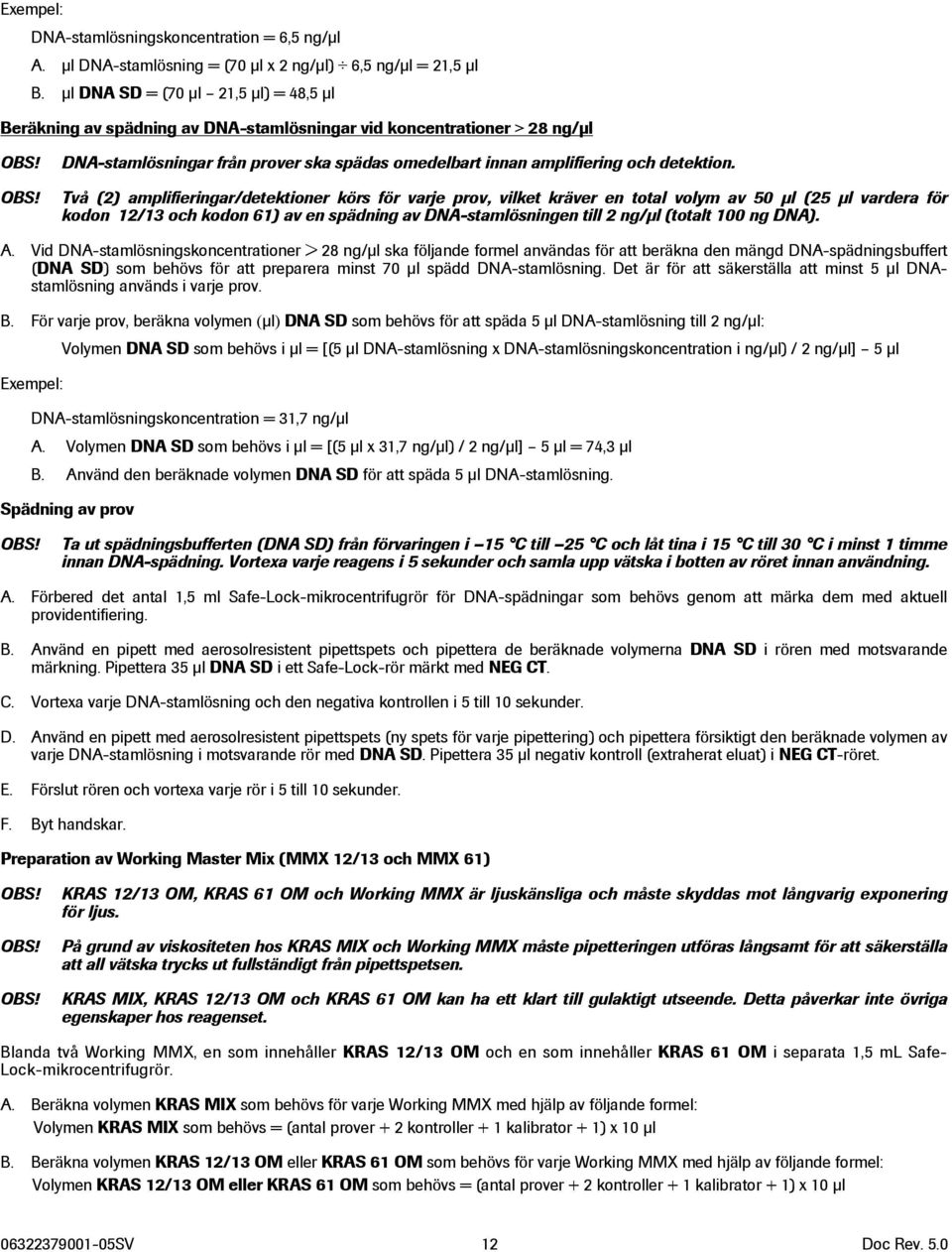 Två (2) amplifieringar/detektioner körs för varje prov, vilket kräver en total volym av 50 μl (25 μl vardera för kodon 12/13 och kodon 61) av en spädning av DNA-stamlösningen till 2 ng/μl (totalt 100