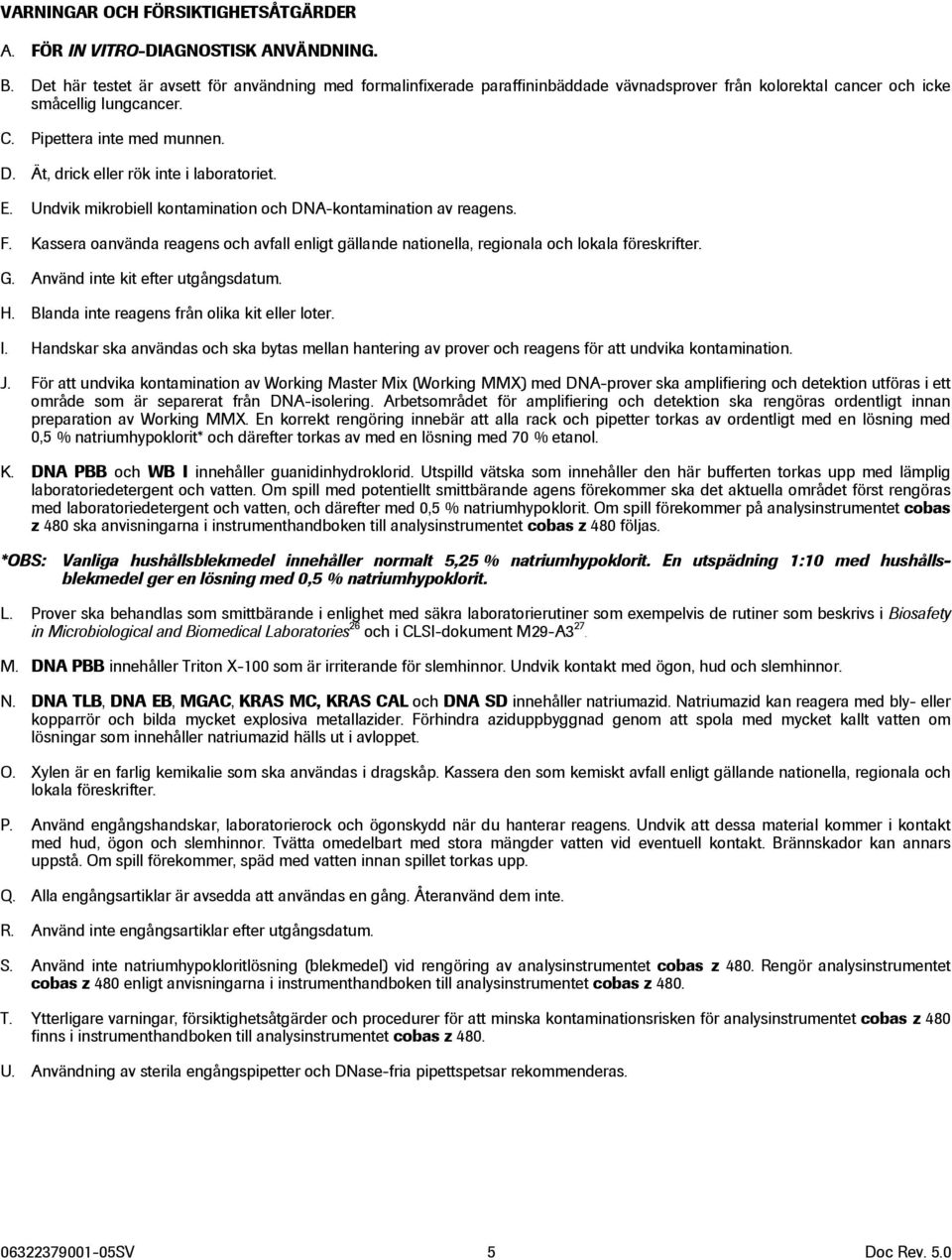 Ät, drick eller rök inte i laboratoriet. E. Undvik mikrobiell kontamination och DNA-kontamination av reagens. F.